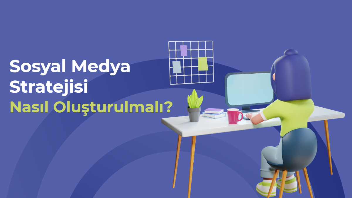 Sosyal Medya Stratejisi Nasıl Oluşturulmalı?