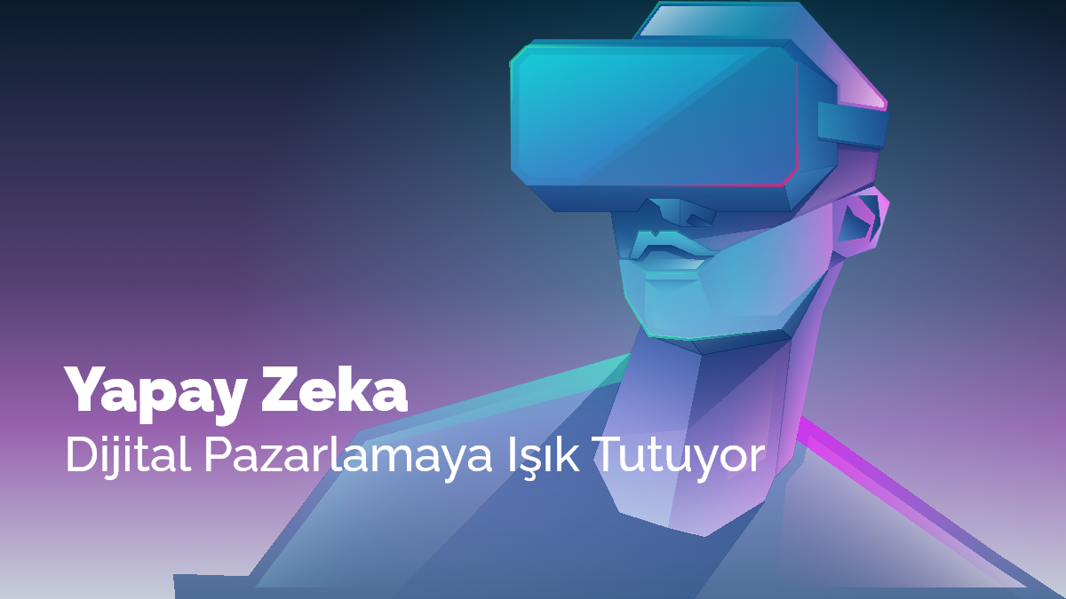 Yapay Zeka Dijital Pazarlamaya Işık Tutuyor