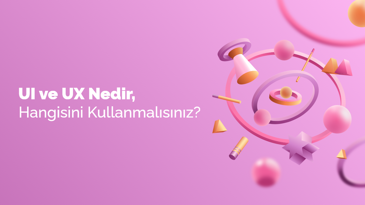 UX ve UI Tasarımdan Hangisini Kullanmalısınız?