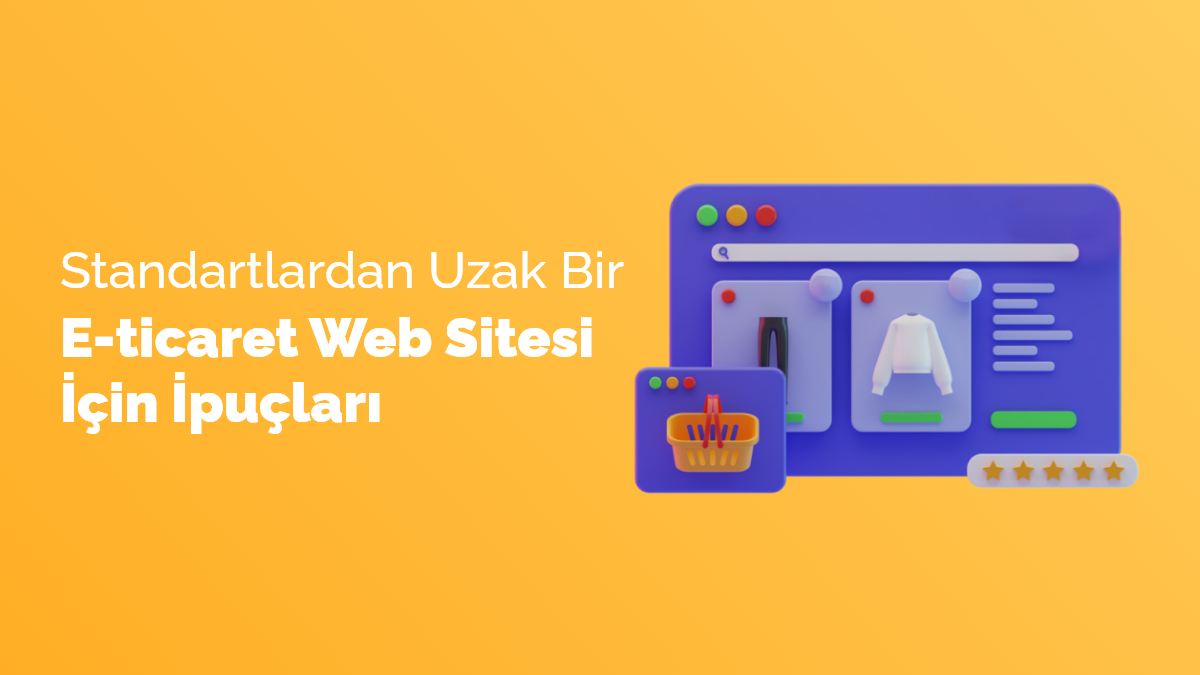 Standartlardan Uzak Bir E-Ticaret Web Sitesi İçin İpuçları 