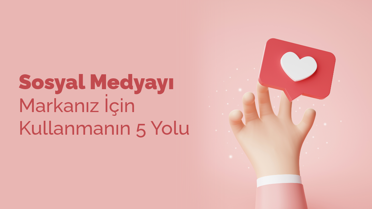 Markalar İçin Sosyal Medya Kullanmanın 5 Yolu