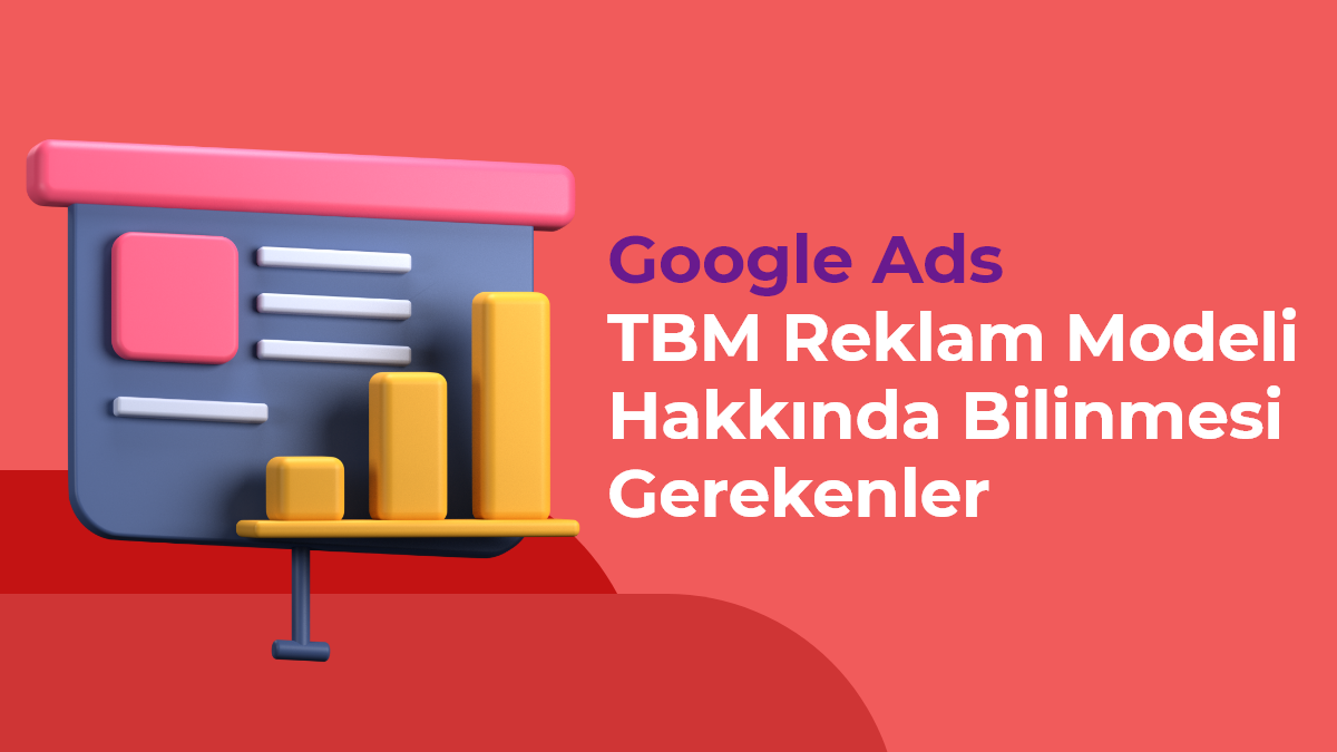 Google Ads: TBM Reklam Modeli Hakkında Bilinmesi Gerekenler