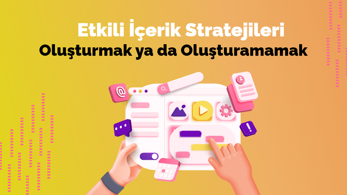 Etkili İçerik Stratejileri Oluşturmak Ya Da Oluşturamamak