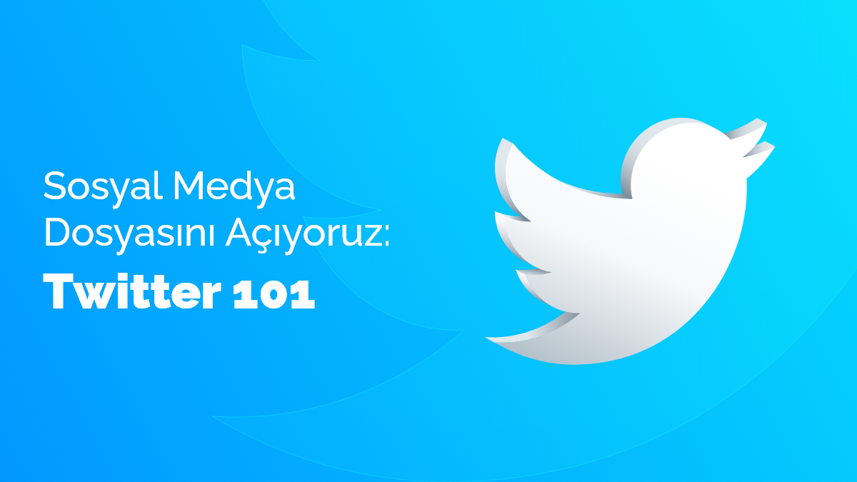 Sosyal Medya Dosyasını Açıyoruz: Twitter 101